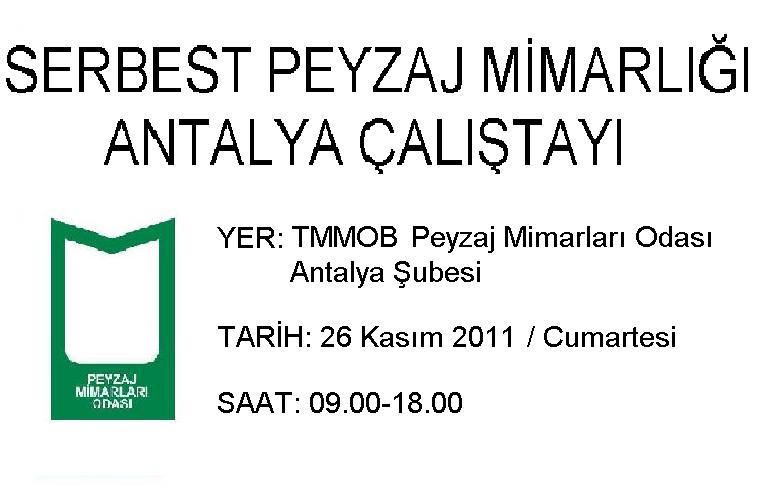 SERBEST PEYZAJ MİMARLIĞI ANTALYA ÇALIŞTAYI, 26 KASIM 2011 CUMARTESİ GÜNÜ ŞUBEMİZDE GERÇEKLEŞTİRİLİYOR
