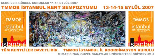 TMMOB İSTANBUL KENT SEMP. 11 - 15 EYLÜL 2007 TARİHLİ
SERGİLER/ GÖRSEL SUNUŞLAR

