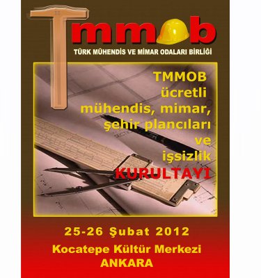 TMMOB ÜCRETLİ MÜHENDİS, MİMAR, ŞEHİR PLANCILARI VE İŞSİZLİK KURULTAYI 25-26 ŞUBAT 2012 TARİHLERİNDE ANKARA`DA GERÇEKLEŞTİRİLECEKTİR.