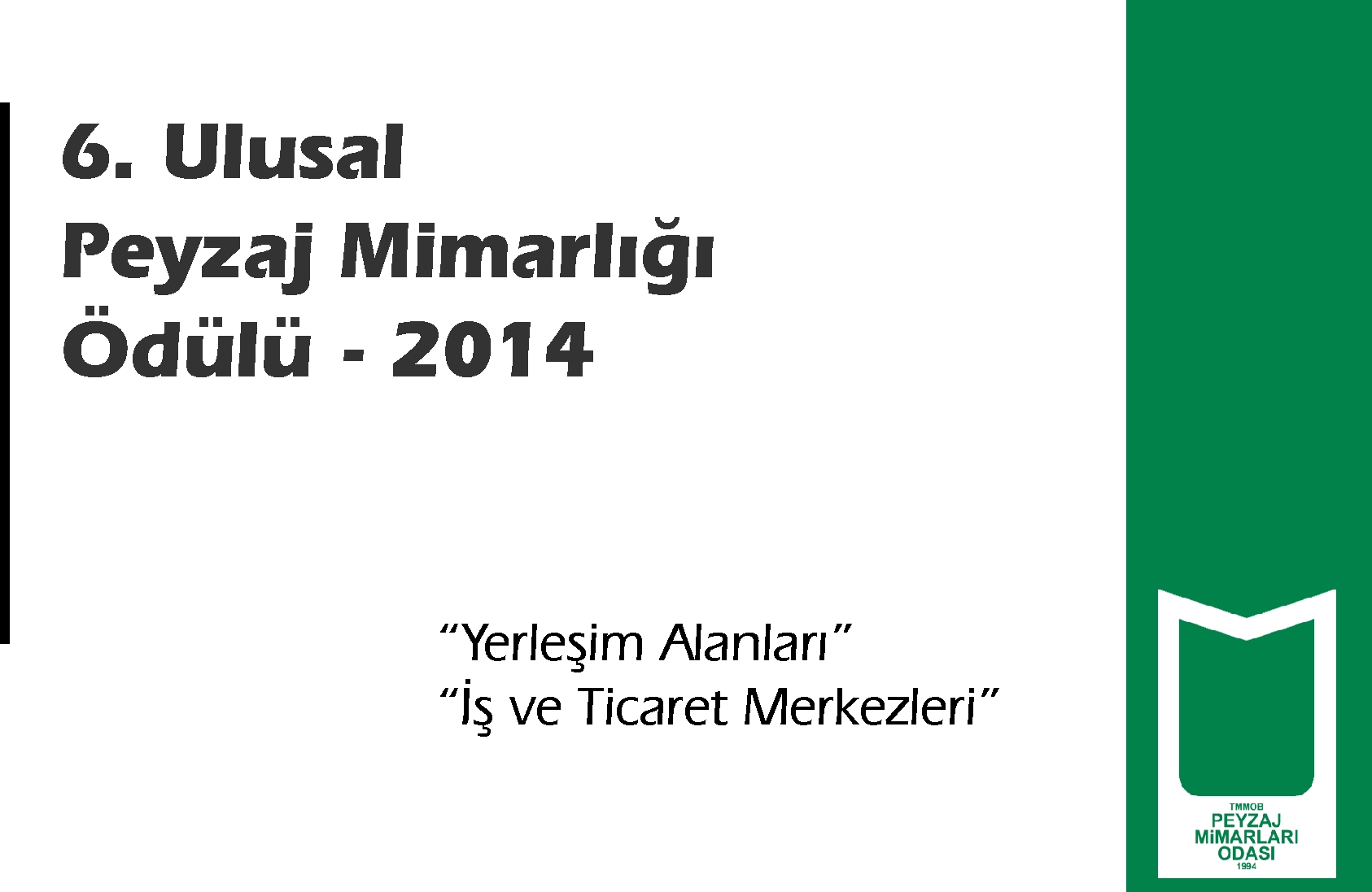  6. ULUSAL PEYZAJ ÖDÜLLERİ 

 "YERLEŞİM ALANLARI - İŞ VE TİCARET MERKEZLERİ" PEYZAJ TASARIM PROJELERİ" 