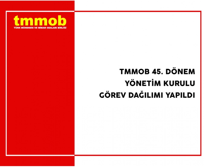 TMMOB 45. DÖNEM YÖNETİM KURULU GÖREV DAĞILIMI YAPTI