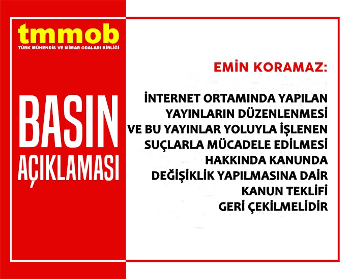 TMMOB BASIN AÇIKLAMASI: İNTERNET ORTAMINDA YAPILAN YAYINLARIN DÜZENLENMESİ VE BU YAYINLAR YOLUYLA İŞLENEN SUÇLARLA MÜCADELE EDİLMESİ HAKKINDA KANUNDA DEĞİŞİKLİK YAPILMASINA DAİR KANUN TEKLİFİ GERİ ÇEKİLMELİDİR