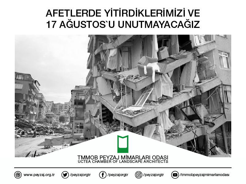 AFETLERDE YİTİRDİKLERİMİZİ VE 17 AĞUSTOS`U UNUTMAYACAĞIZ.