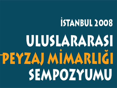 İSTANBUL2008 ULUSLARARASI PEYZAJ MİMARLIĞI SEMPOZYUMU , 17-18 EKİM 2008